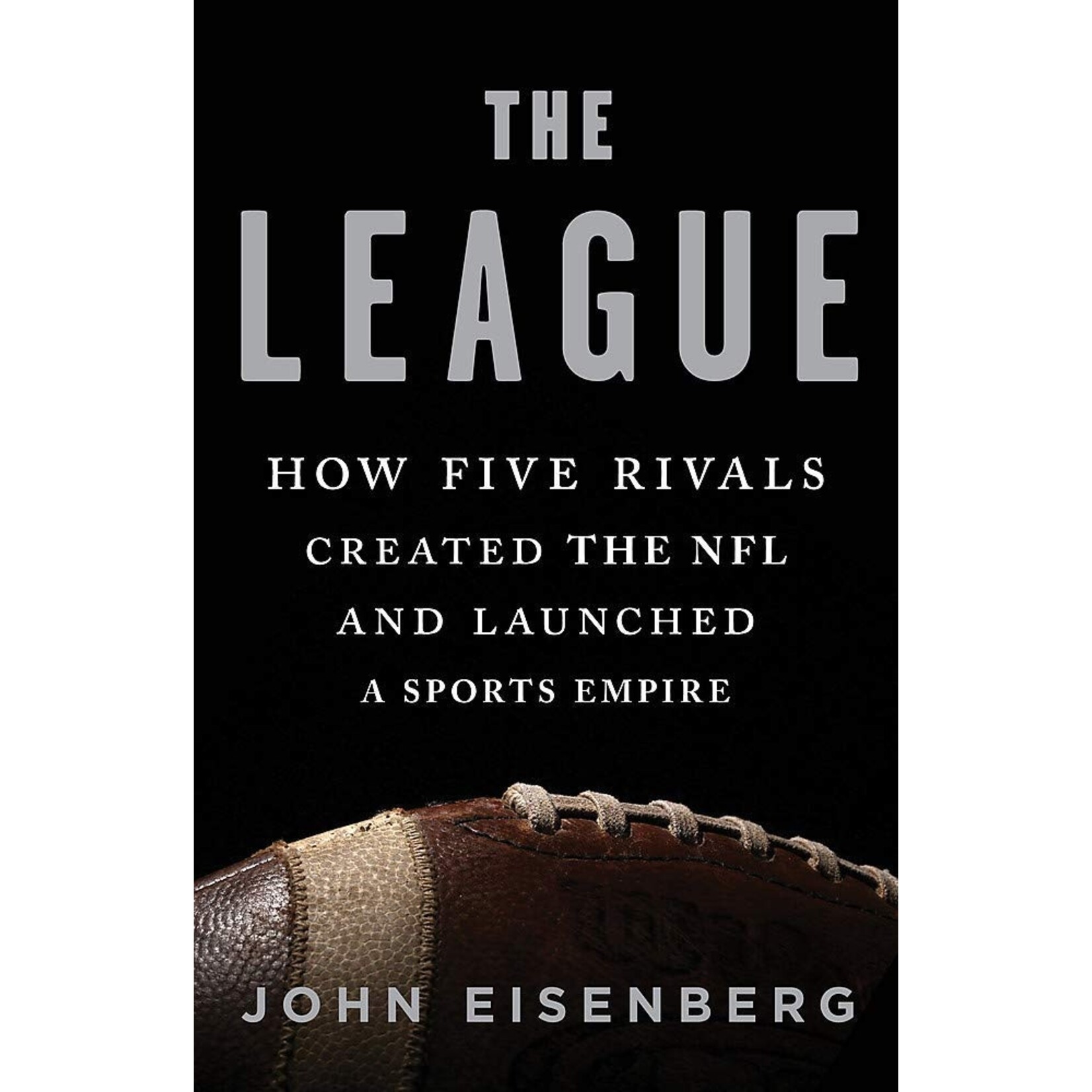 The League: How Five Rivals Created the NFL and Launched a Sports Empire
