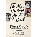To Me He Was Just Dad: Stories of  Growing Up With Famous Fathers