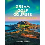 Dream Golf Courses: Remarkable Golf Courses from Around the World