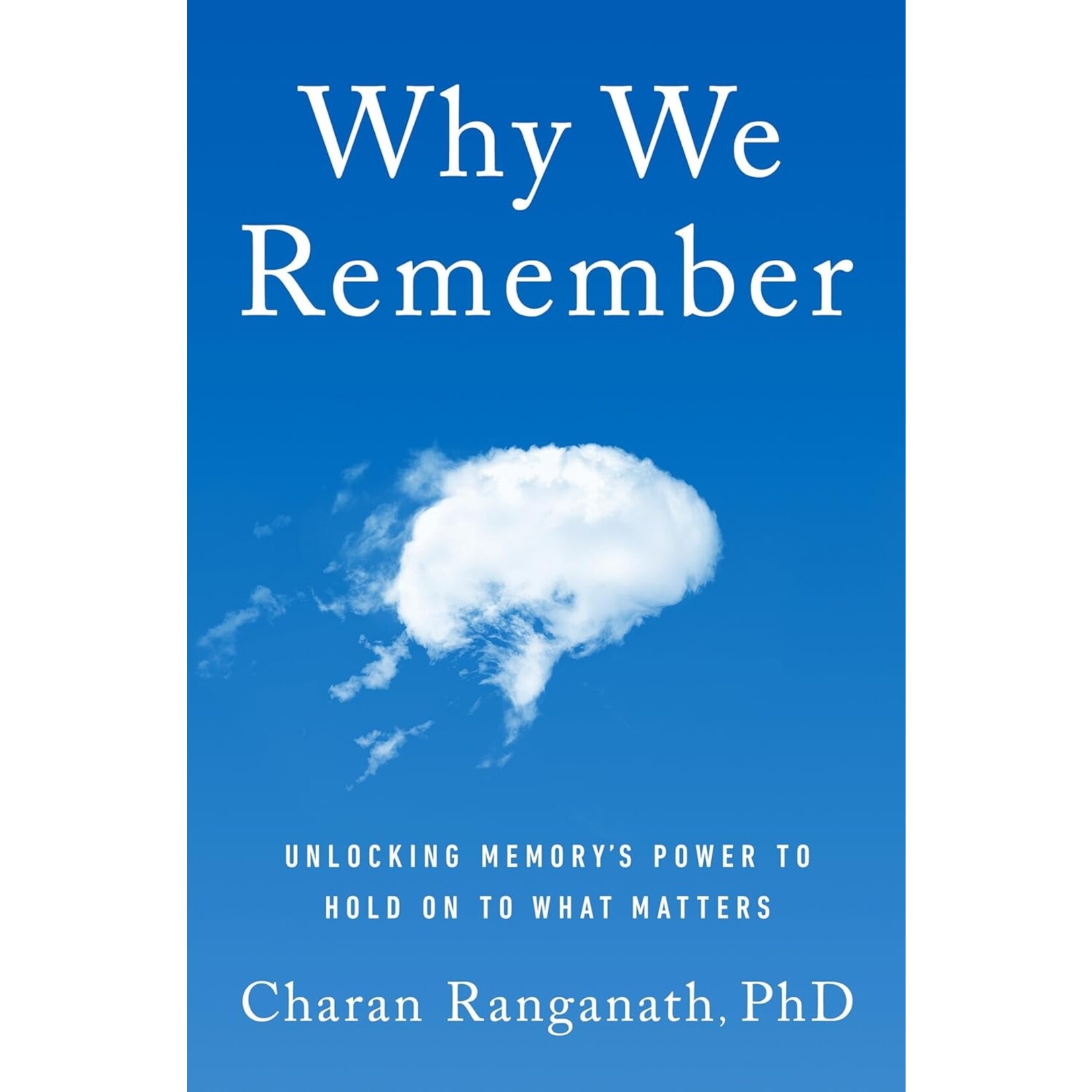 Why We Remember: Unlocking Memory's Power to Hold on to What Matters