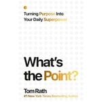 What's the Point?: Turning Purpose into Your Daily Superpower