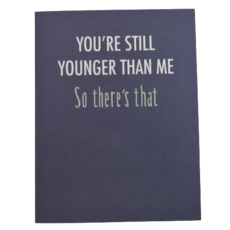 Modern Wit You're Still Younger Than Me Card
