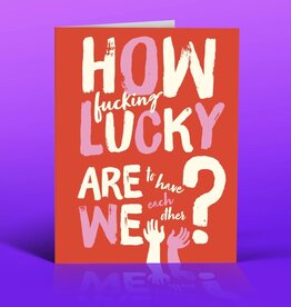 Offensive & Delightful How F*cking Lucky Are We to Have Each Other Card