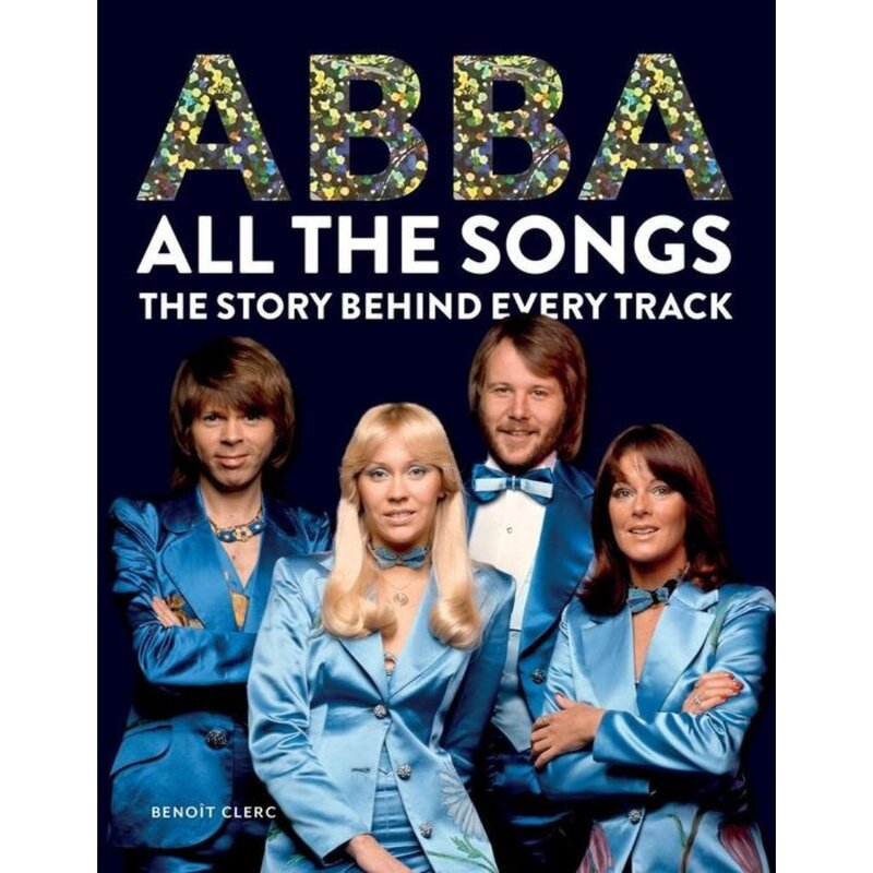 Hachette Abba All the Songs: The Story Behind Every Track