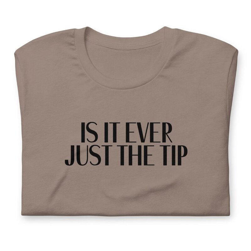 Peepa's Is It Ever Just The Tip Unisex Graphic Tee