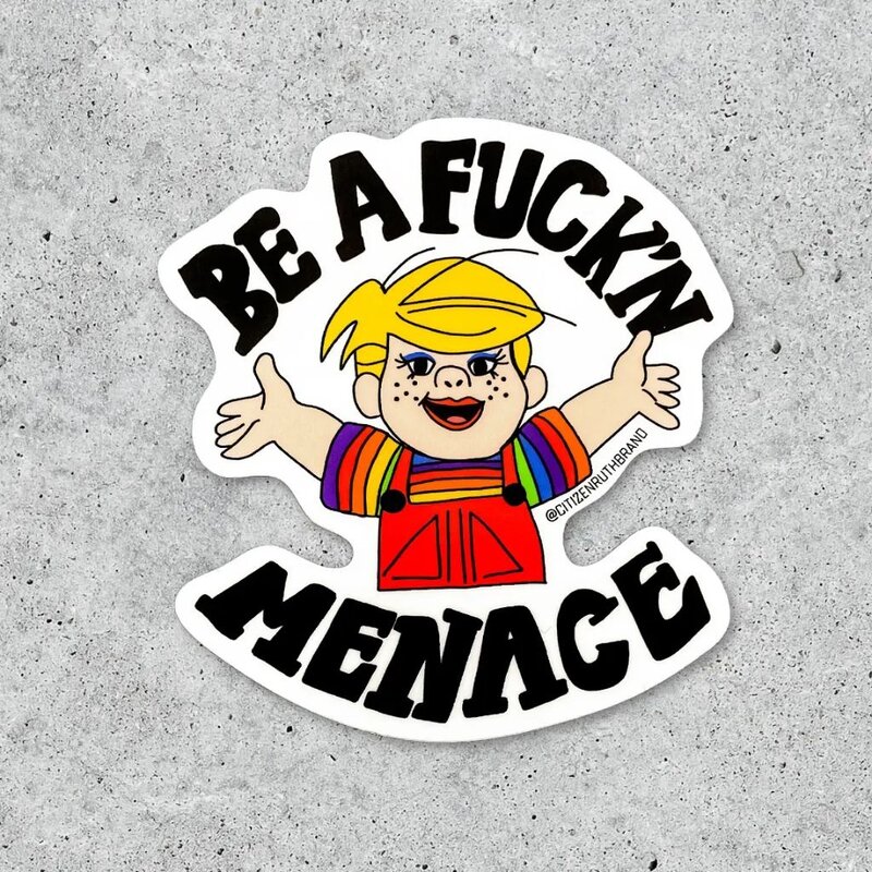 Citizen Ruth Be A Fuck'n Menace Sticker