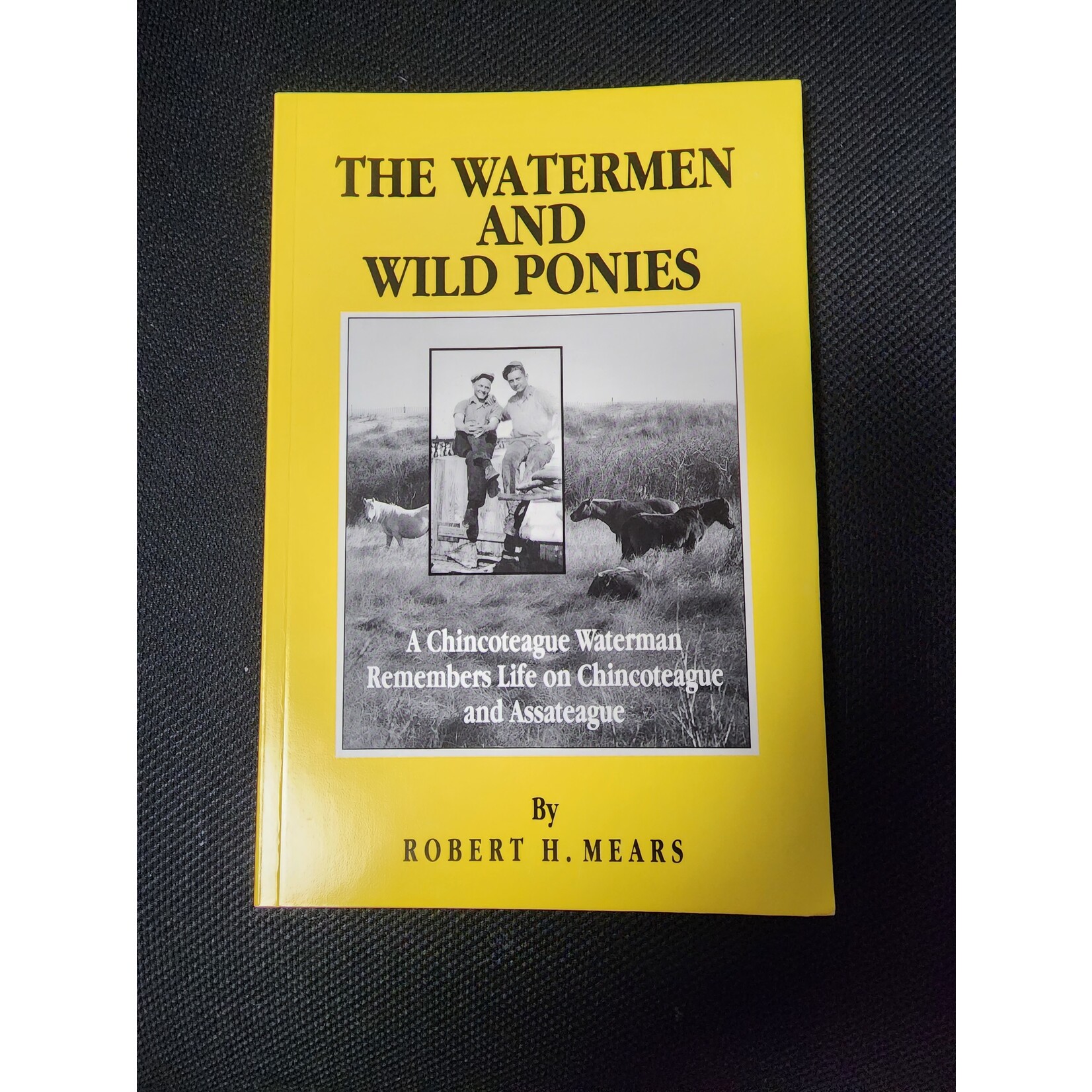 Robert H Mears Watermen and Wild Ponies: A Chincoteague Waterman Remembers Life on Chincoteague and Assateague