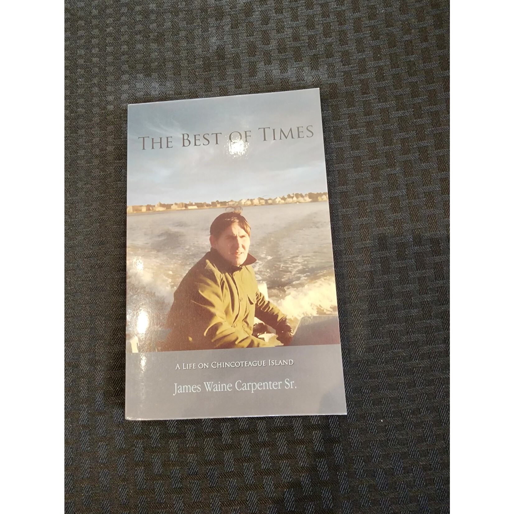 James W Carpenter The Best of Times: A Life on Chincoteague Island