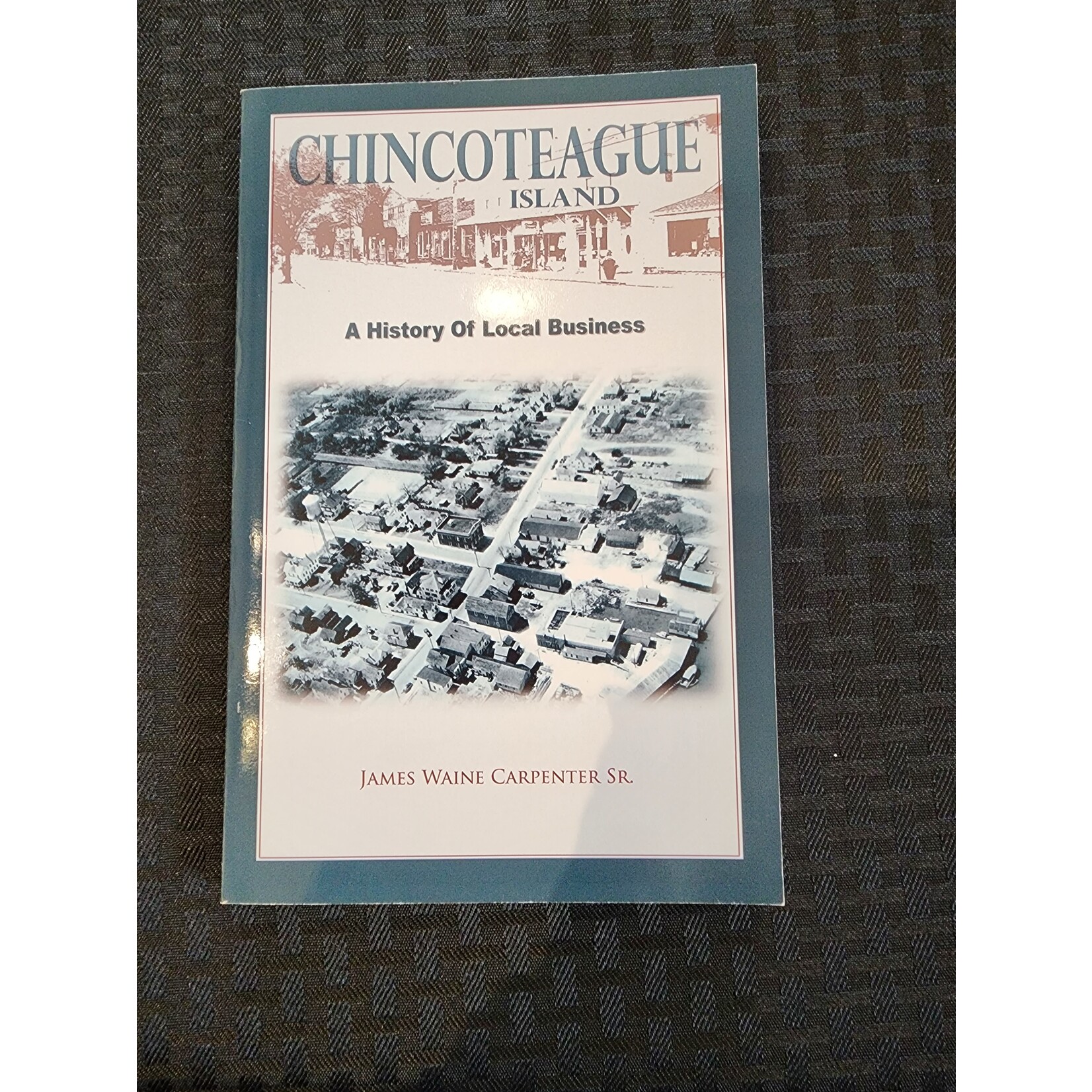 James W Carpenter Chincoteague Island: A History of Local Business