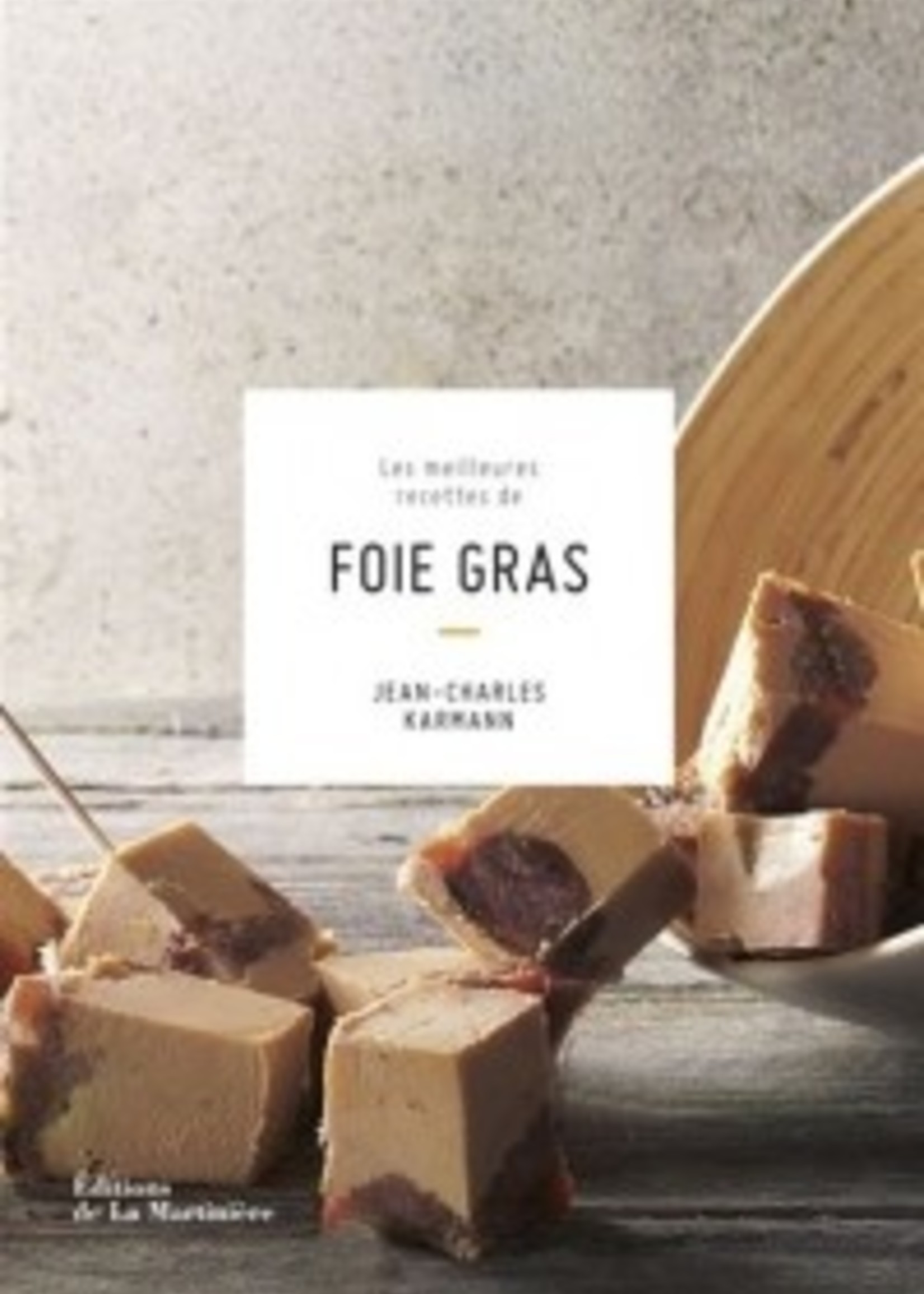 La Martinière Les meilleures recettes de foie gras - Jean-Charles Karmann