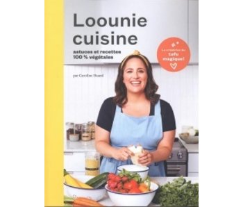 Loounie cuisine : Astuces et recettes 100% végétales - Caroline Huard