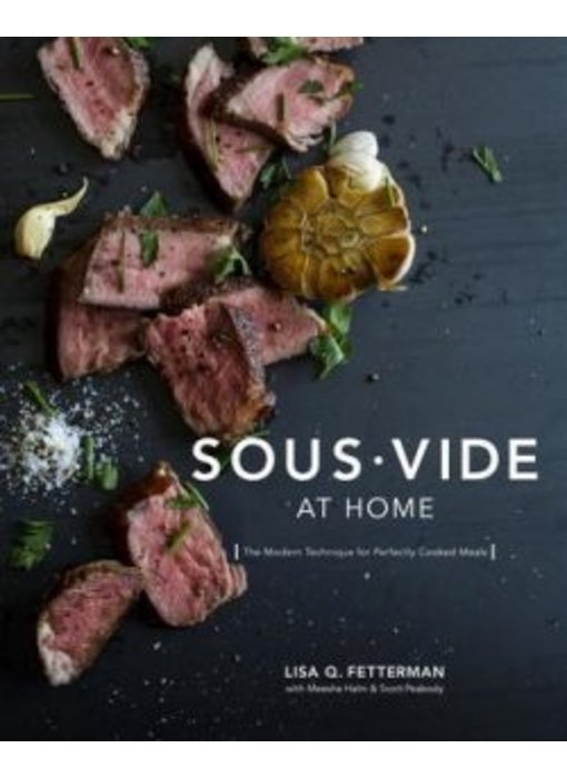 Sous Vide at Home: The Modern Technique for Perfectly Cooked Meals - Lisa Q. Fetterman, Meesha Halm, Scott Peabody