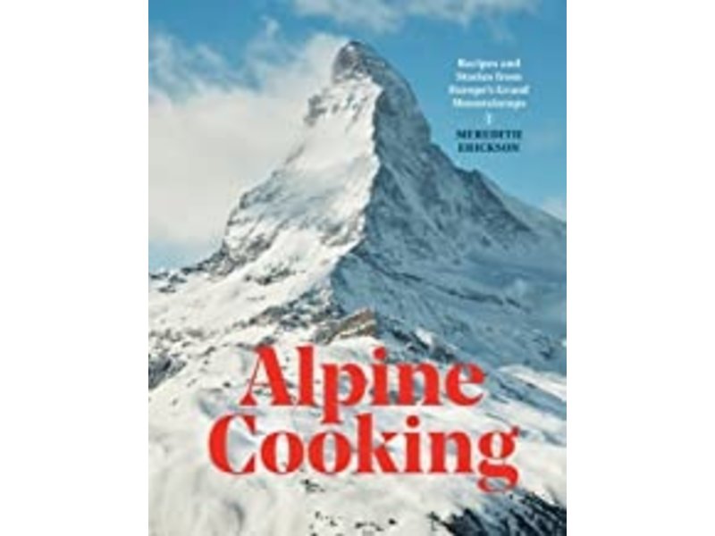 Ten Speed Press Alpine Cooking - Meredith Erickson