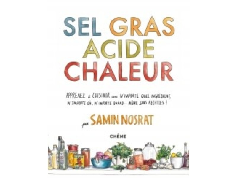 Éditions du Chêne Sel, gras, acide, chaleur - Samin Nosrat