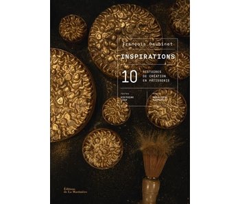 Inspiration: 10 histoires de création en pâtisserie - François Daubinet