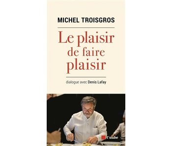 Le plaisir de faire plaisir - Michel Troisgros