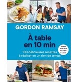À table en 10 min: 100 délicieuses recettes à réaliser en un rien de temps - Gordon Ramsay