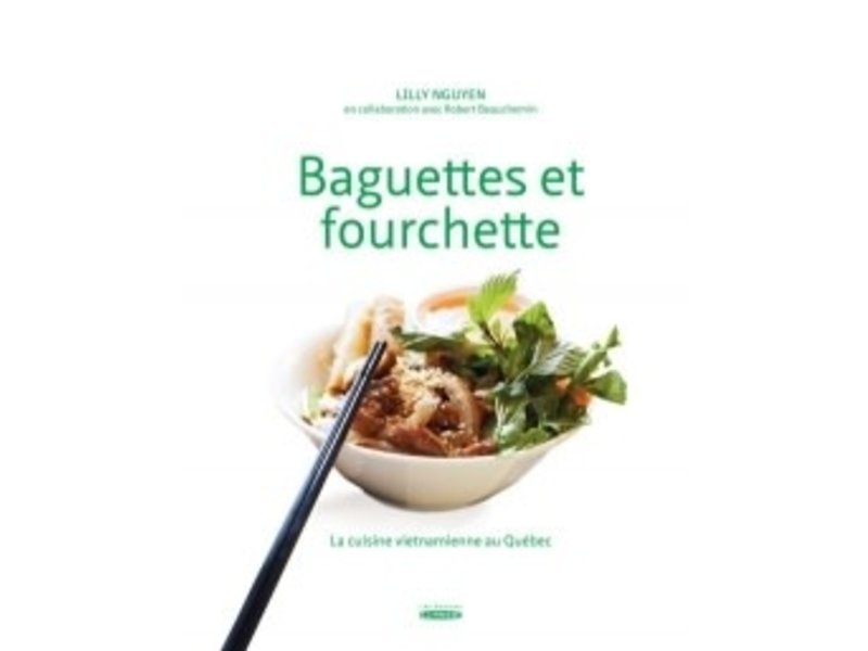 Les éditions La Presse Baguettes et fourchette: La cuisine vietnamienne au Québec  t.1 - Lilly Nguyen, Robert Beauchemin