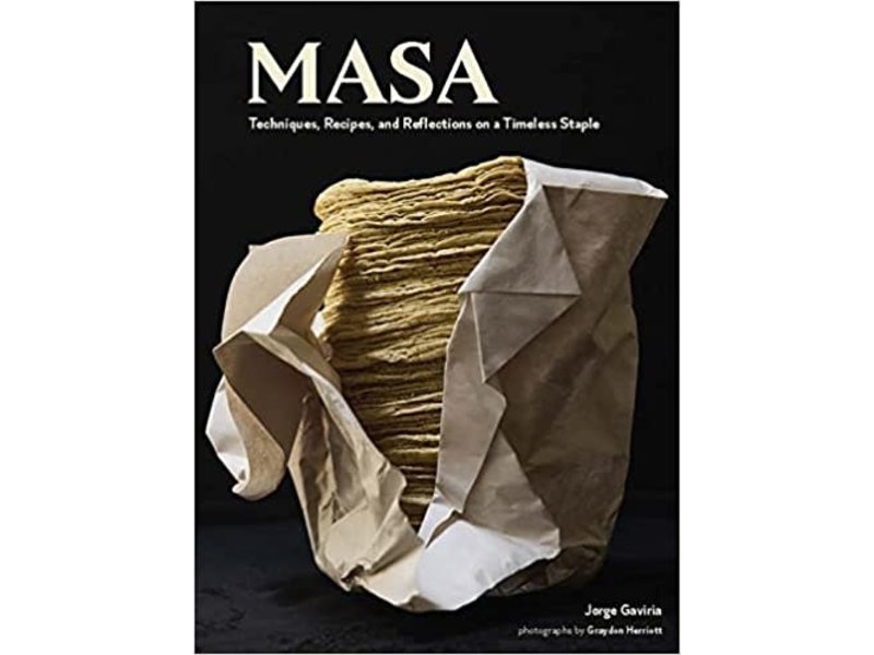 Masa: Techniques, Recipes, and Reflections on a Timeless Staple - Jorge Gaviria