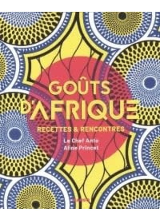 Goûts d'Afrique : Recettes & rencontres - Aline Princet, Anto Cocagne