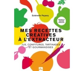 Mes recettes créatives à l'extracteur: jus, confitures, tartinades et gourmandises -  Estérelle Payany, Marie Laforêt