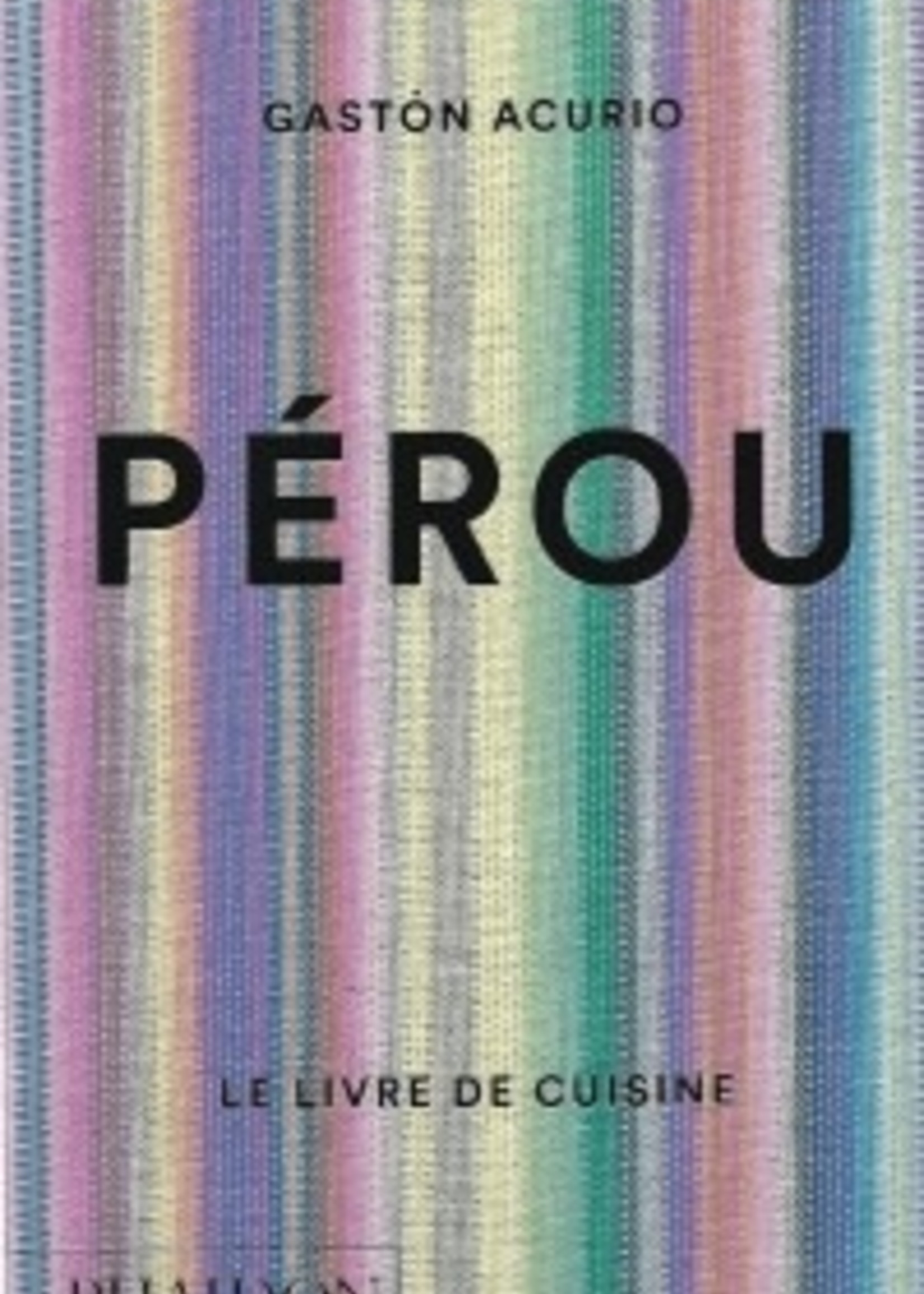 phaidon Pérou le livre de cuisine - Gaston Acurio