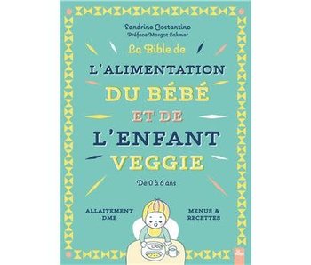 La bible de l'alimentation du bébé et de l'enfant veggie - Sandrine Costantino