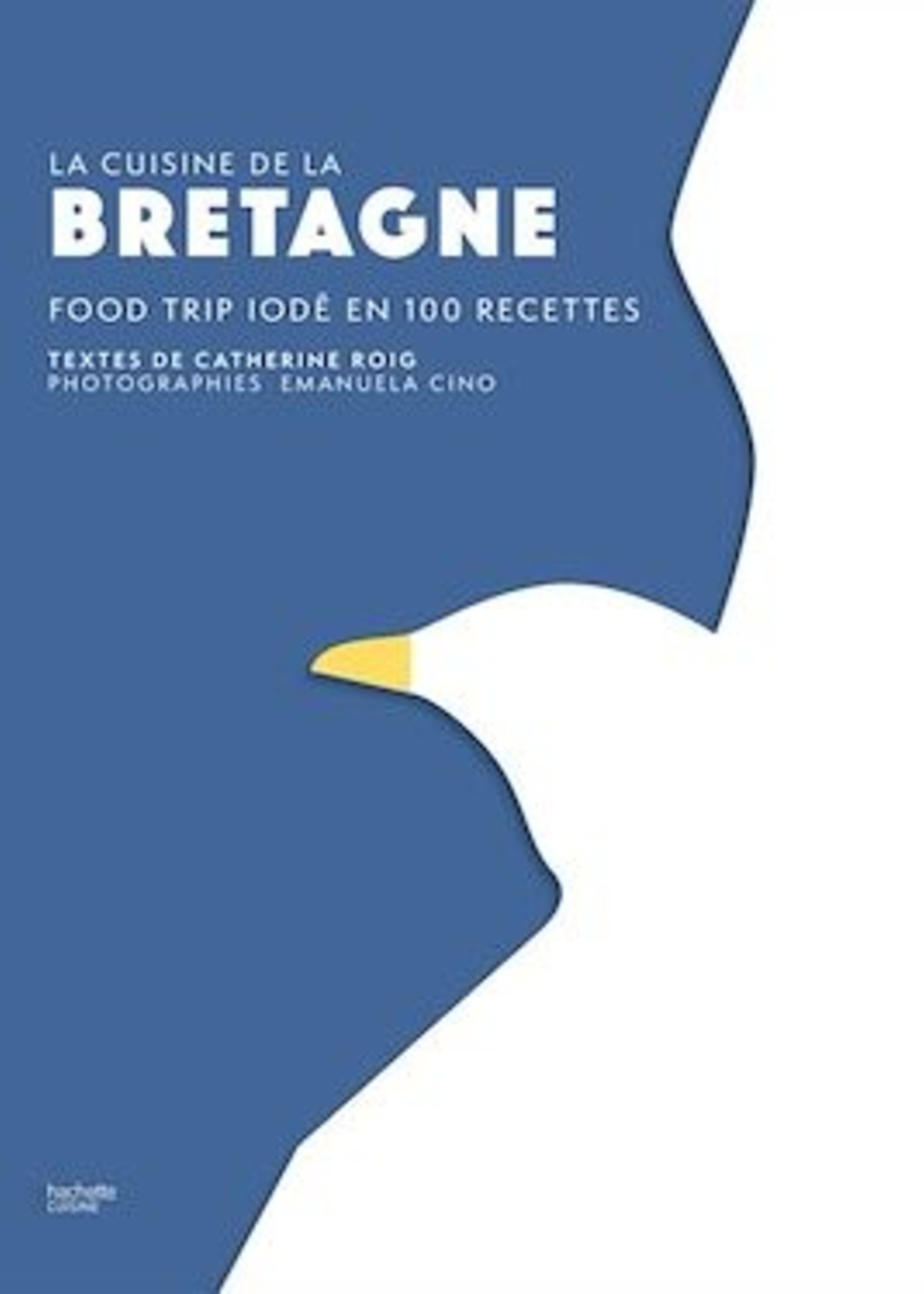 La cuisine de la Bretagne: food trip iodé en 100 recettes - Catherine Roig, Emanuela Cino