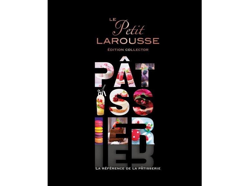 Larousse Le Petit Larousse pâtissier: la référence de la pâtisserie