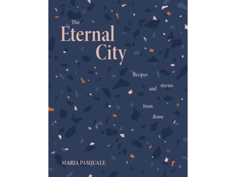 Rizzoli The Eternal City : recipes and stories from Rome - Maria Pasquale