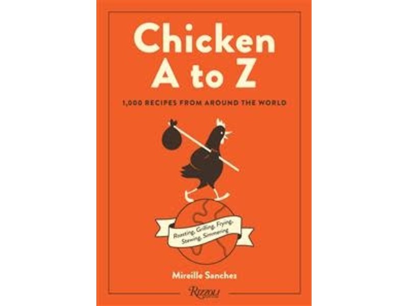 Rizzoli Chicken A to Z : 1 000 recipes from around the world - Mireille Sanchez