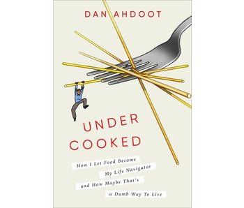 Undercooked : how I let food become my life navigator and how maybe that's a dumb way to live - Dan Ahdoot