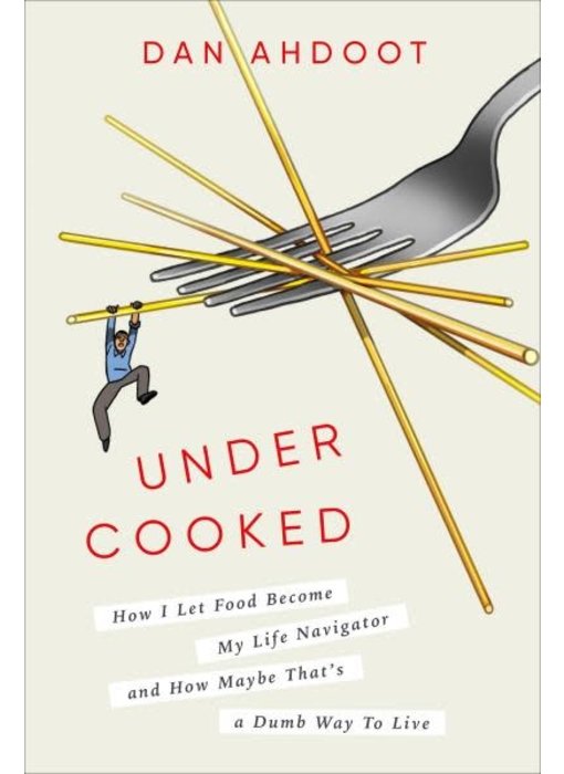 Undercooked : how I let food become my life navigator and how maybe that's a dumb way to live - Dan Ahdoot