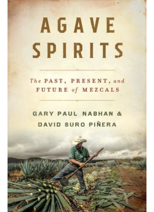 Agave Spirits The Past, Present, and Future of Mezcals - Gary Nabhan, David Suro Piñera