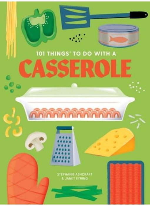 101 things to do with a casserole - Stephanie Ashcraft, Janet Eyring