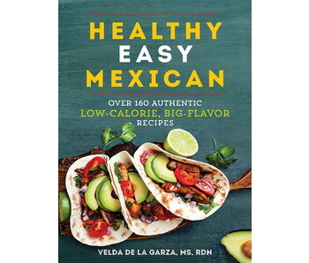 Healthy easy mexican: over 140 authentic low-calorie, big-flavor recipes - Velda de la Garza