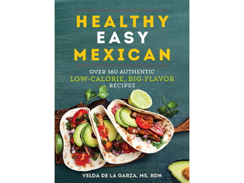 The Experiment Healthy easy mexican: over 140 authentic low-calorie, big-flavor recipes - Velda de la Garza