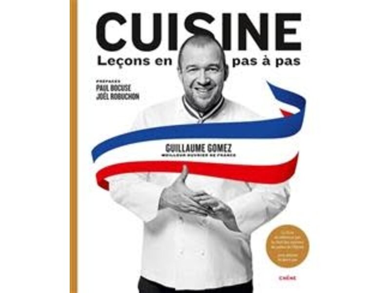 Éditions du Chêne Cuisine : leçons en pas à pas : le livre de référence par le chef des cuisines du palais de l'Elysée - Guillaume Gomez