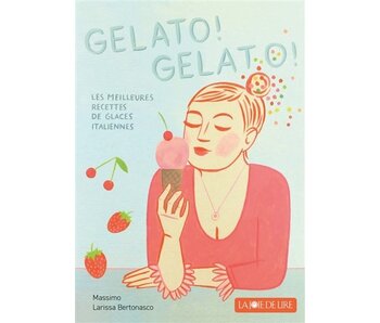 Gelato ! Gelato ! Les meilleures recettes de glaces italiennes - Massimo et Larissa Bertonasco