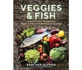 Veggies & fish: inspired new recipes for plant-forward pescatarian cooking