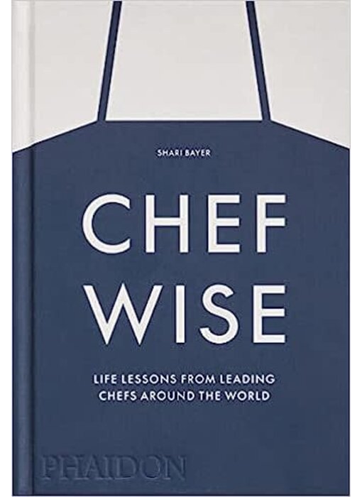 Chefwise : Life Lessons from Leading Chefs Around the World - Shari Bayer