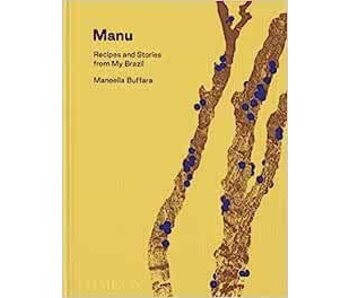 Manu: Recipes and Stories from My Brazil - Manoella Buffara