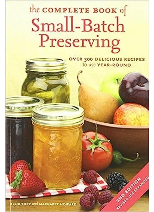 The Complete Book of Small-Batch Preserving: Over 300 Recipes to Use Year-Round -  Ellie Topp, Margaret Howard