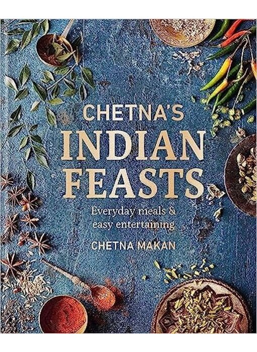 Chetna's Indian Feasts: Everyday meals and easy entertaining - Chetna Makan