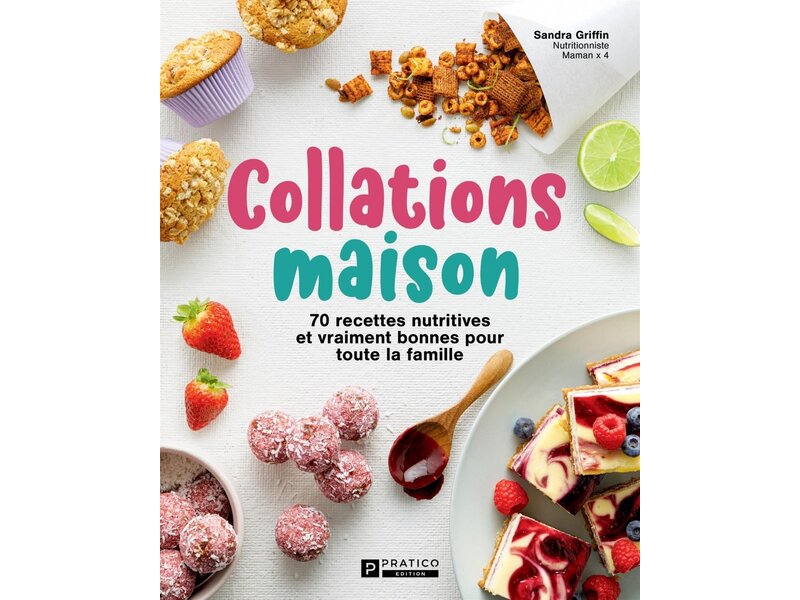 Pratico édition Collations maison : 70 recettes nutritives et vraiment bonnes pour toute la famille - Sandra Griffin