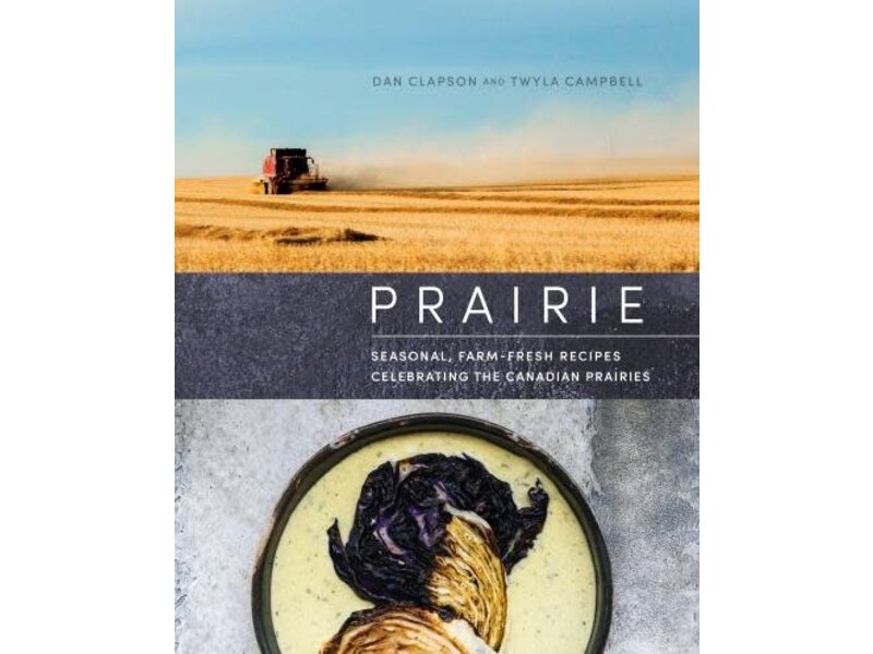 Appetite By Random House Prairie: Seasonal, Farm-Fresh Recipes Celebrating the Canadian Prairies - Dan Clapson, Twyla Campbell