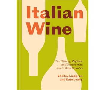Italian Wine: The History, Regions, and Grapes of an Iconic Wine Country - Shelley Lindgren, Kate Leahy