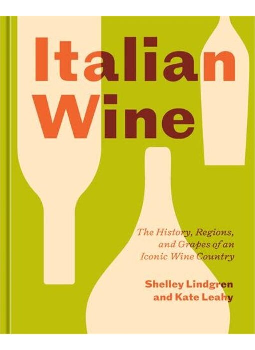 Italian Wine: The History, Regions, and Grapes of an Iconic Wine Country - Shelley Lindgren, Kate Leahy