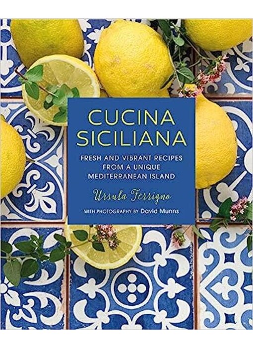 Cucina Siciliana: Fresh and vibrant recipes from a unique Mediterranean island - Ursula Ferrigno
