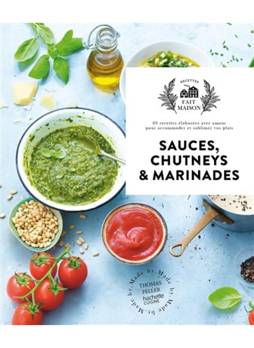 Sauces, chutneys & marinades : 60 recettes élaborées avec amour pour accommoder et sublimer vos plats - Thomas Feller-Girod